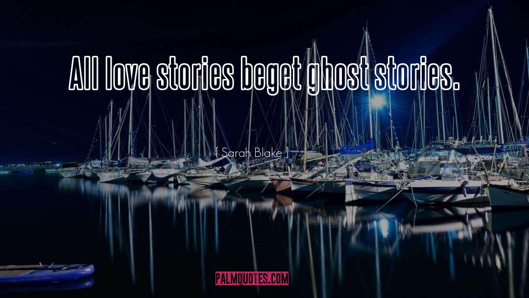 Sarah Blake Quotes: All love stories beget ghost