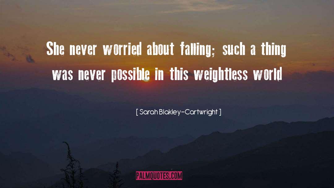 Sarah Blakley-Cartwright Quotes: She never worried about falling;