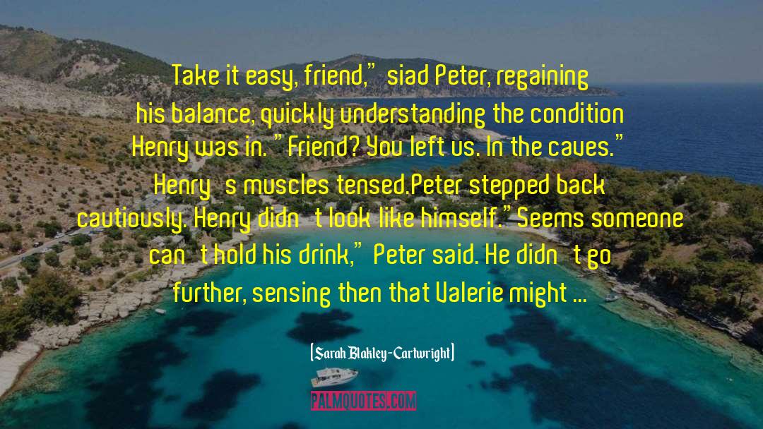 Sarah Blakley-Cartwright Quotes: Take it easy, friend,