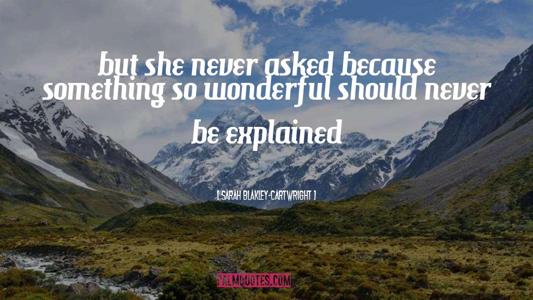Sarah Blakley-Cartwright Quotes: but she never asked because
