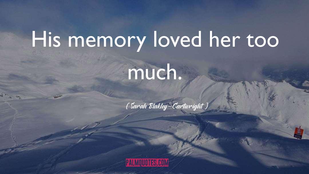 Sarah Blakley-Cartwright Quotes: His memory loved her too