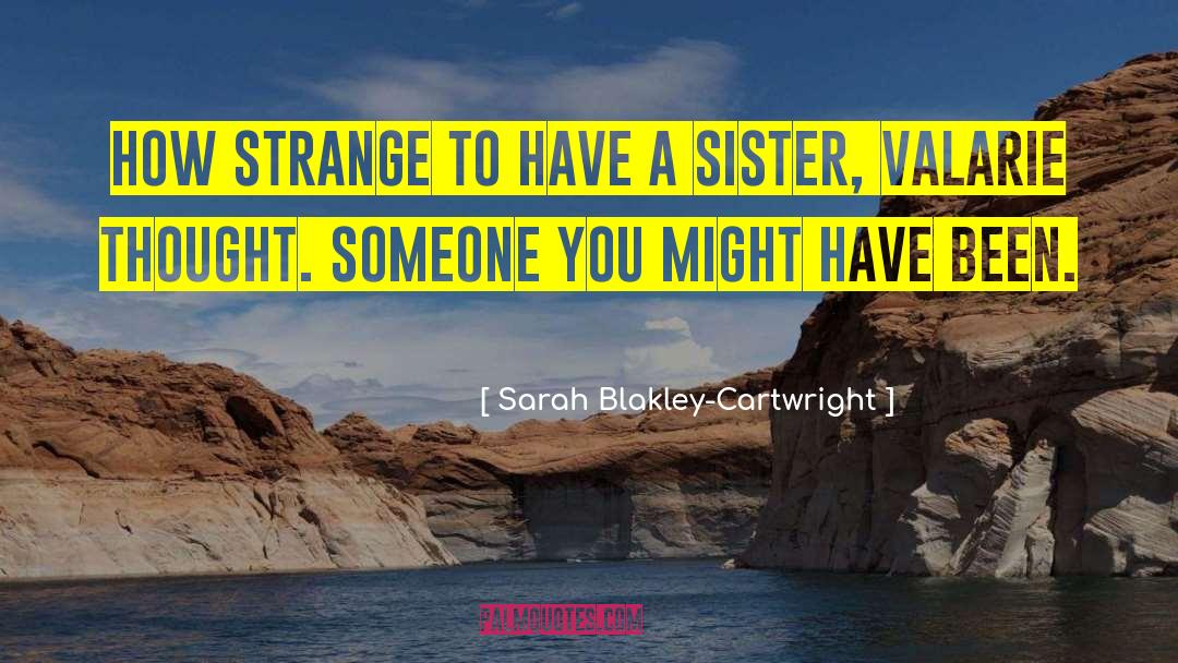 Sarah Blakley-Cartwright Quotes: How strange to have a