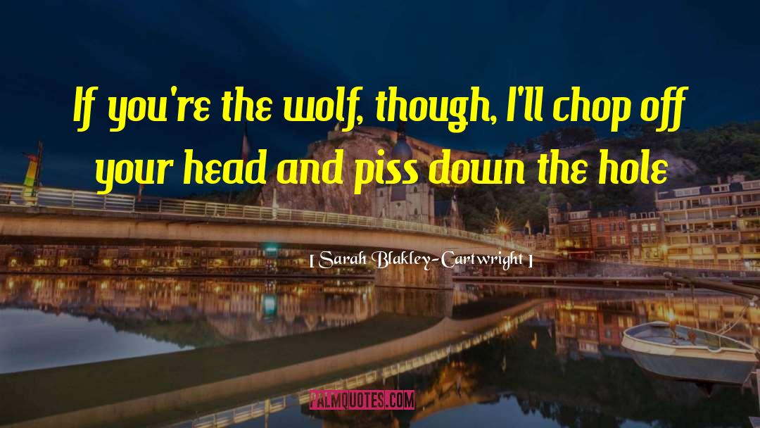 Sarah Blakley-Cartwright Quotes: If you're the wolf, though,