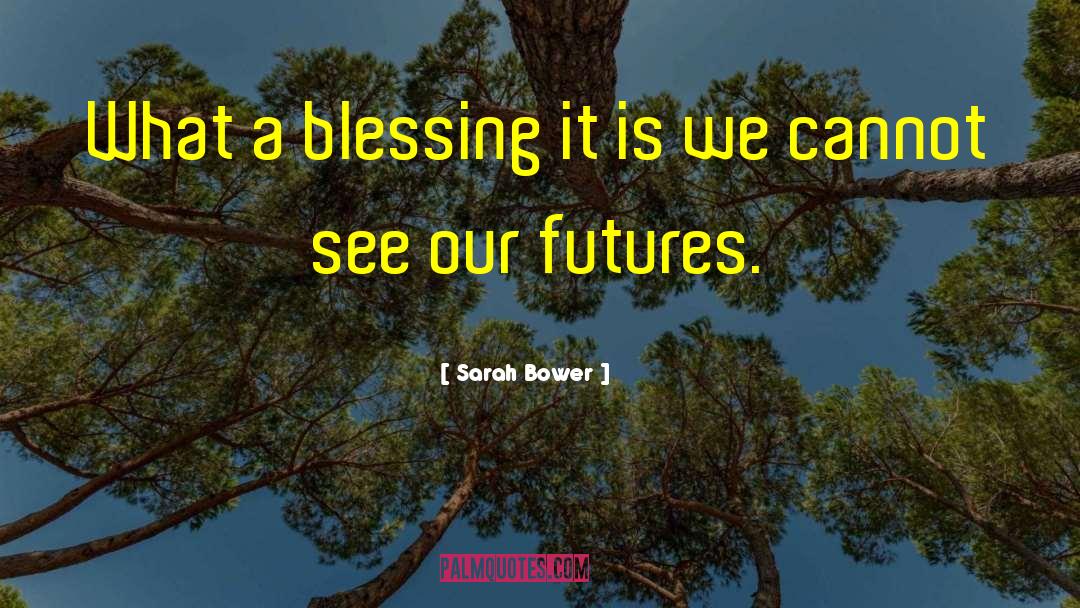 Sarah Bower Quotes: What a blessing it is