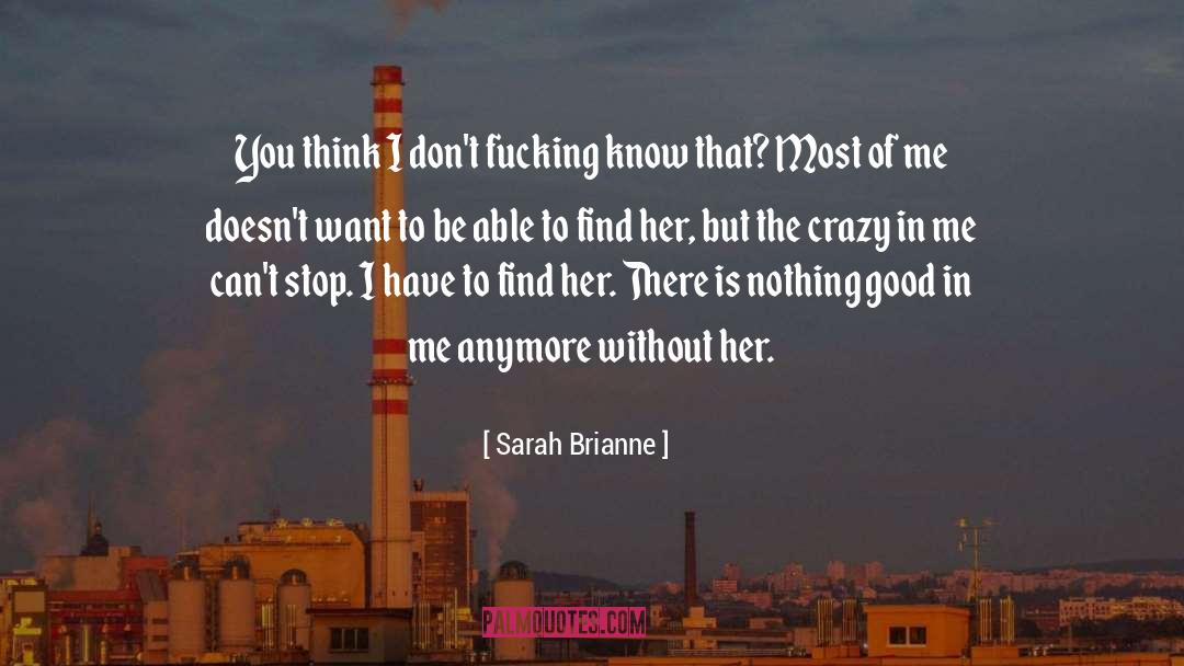 Sarah Brianne Quotes: You think I don't fucking