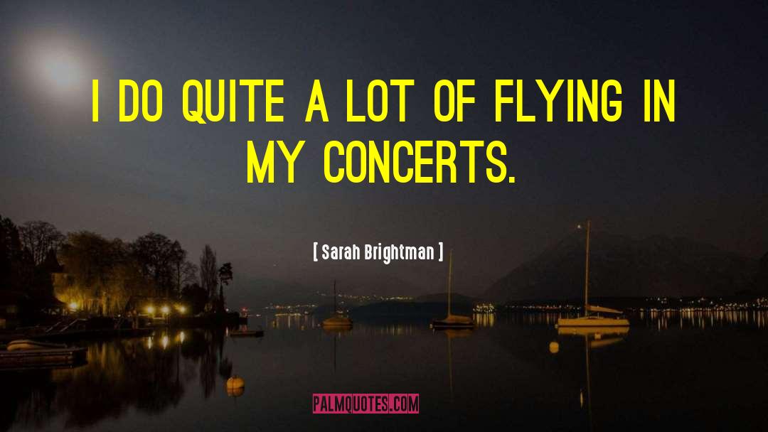 Sarah Brightman Quotes: I do quite a lot