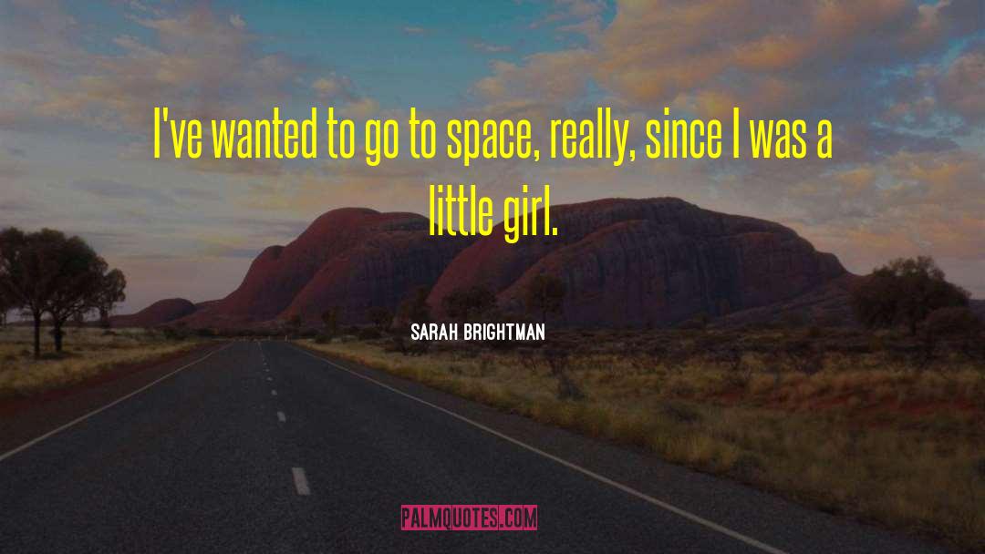 Sarah Brightman Quotes: I've wanted to go to