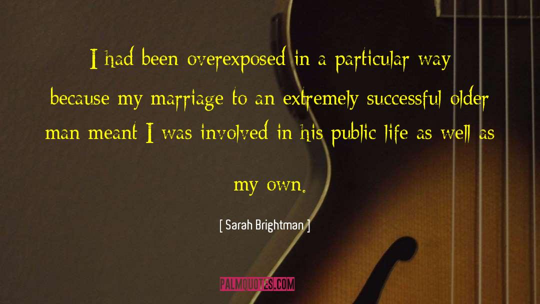 Sarah Brightman Quotes: I had been overexposed in