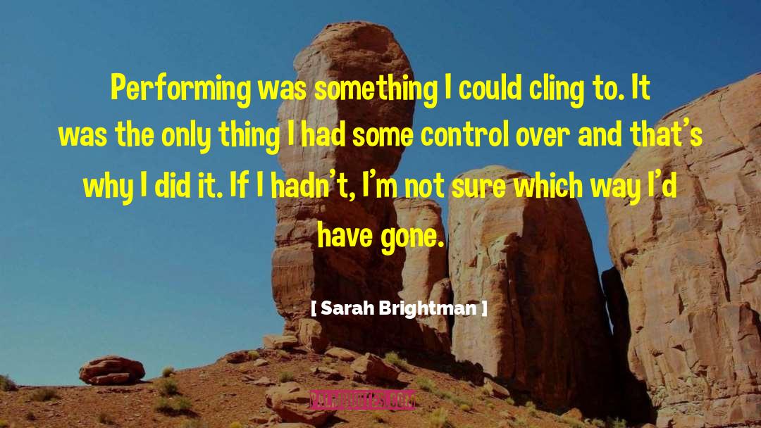 Sarah Brightman Quotes: Performing was something I could