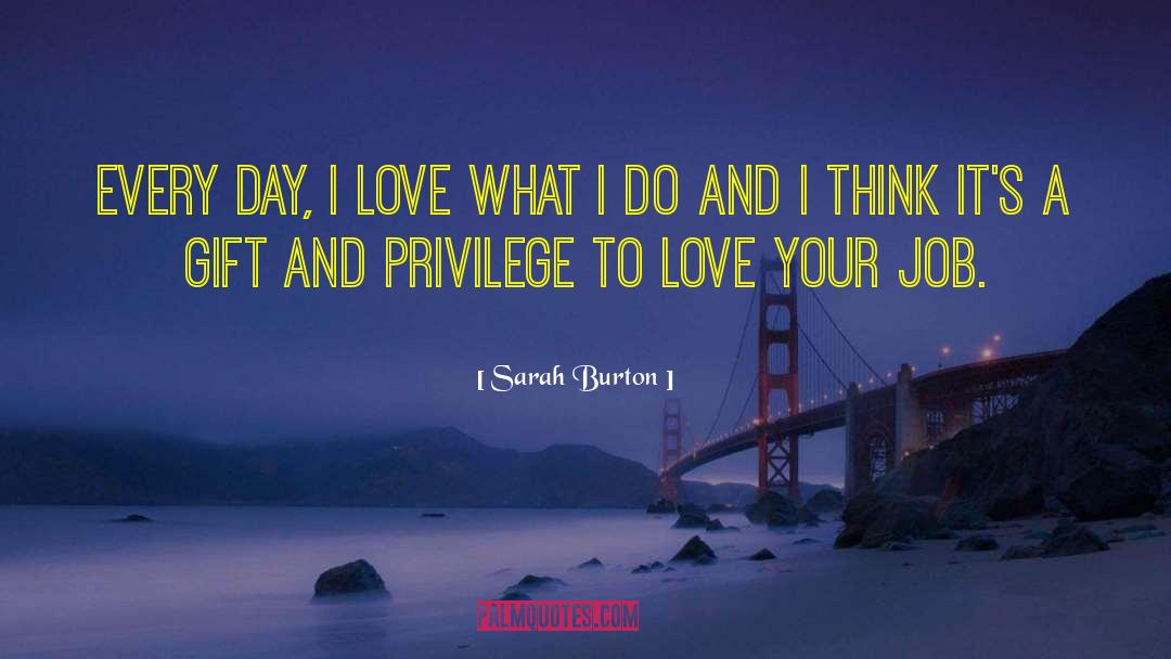 Sarah Burton Quotes: Every day, I love what