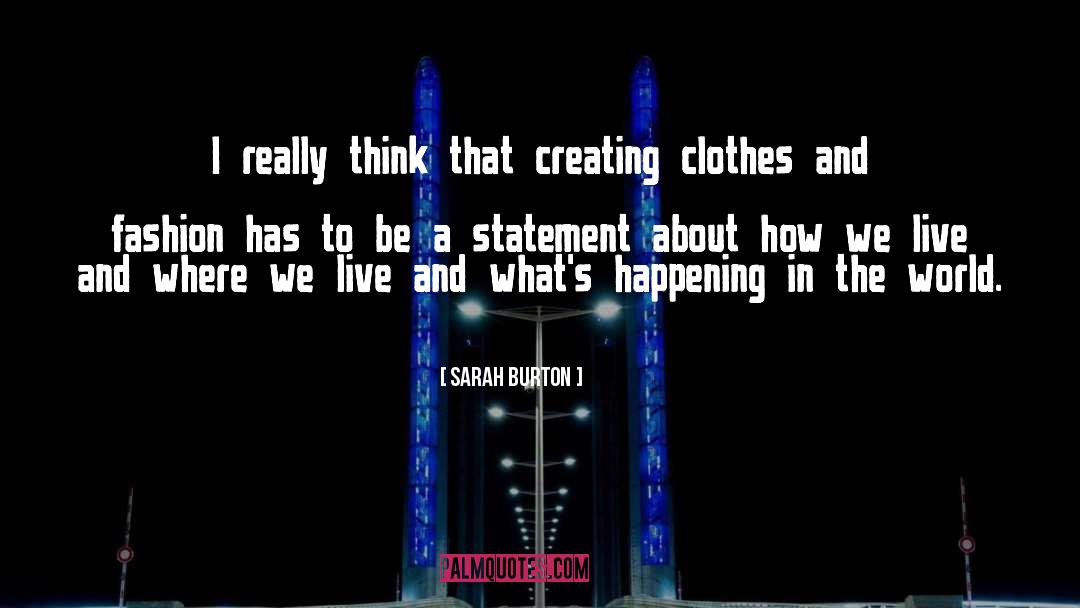 Sarah Burton Quotes: I really think that creating