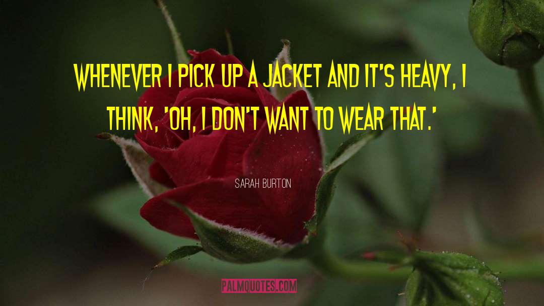 Sarah Burton Quotes: Whenever I pick up a