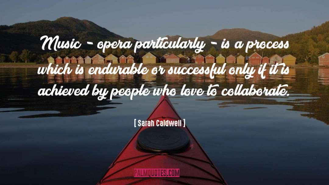 Sarah Caldwell Quotes: Music - opera particularly -