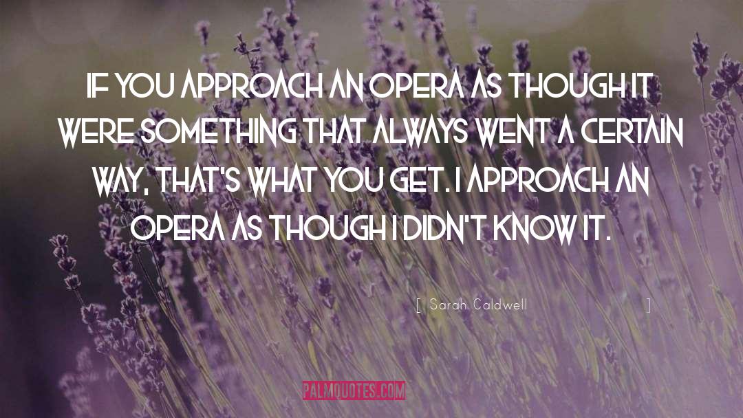Sarah Caldwell Quotes: If you approach an opera