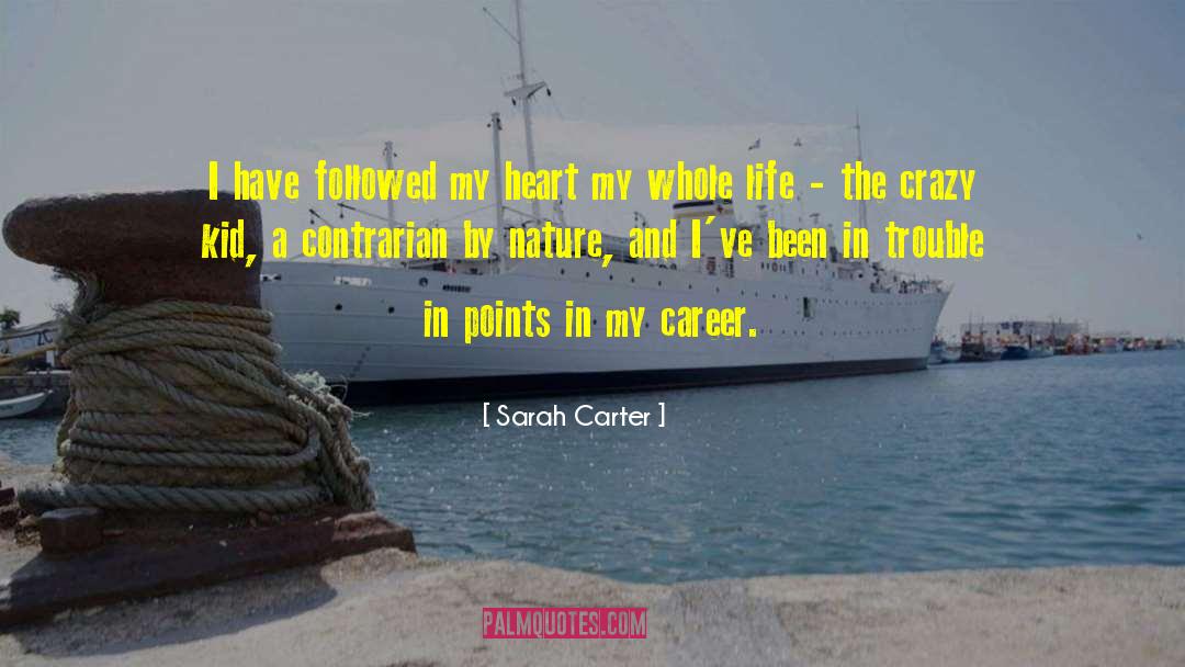 Sarah Carter Quotes: I have followed my heart