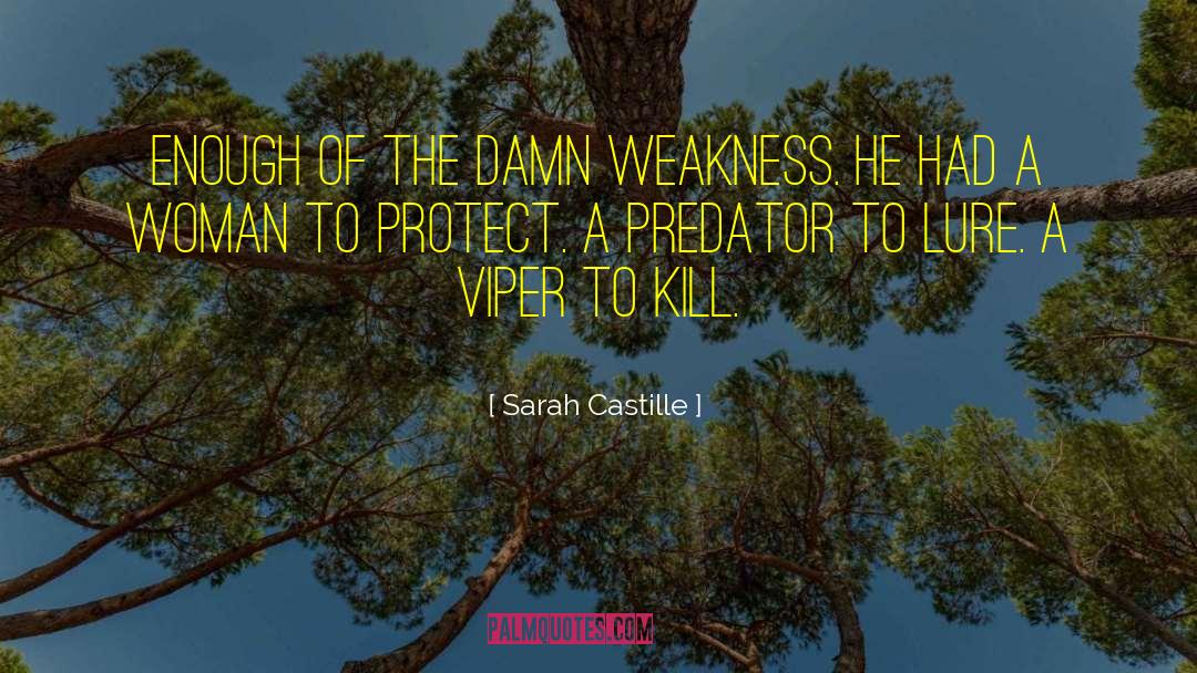 Sarah Castille Quotes: Enough of the damn weakness.