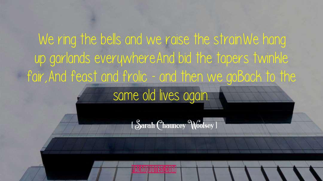 Sarah Chauncey Woolsey Quotes: We ring the bells and