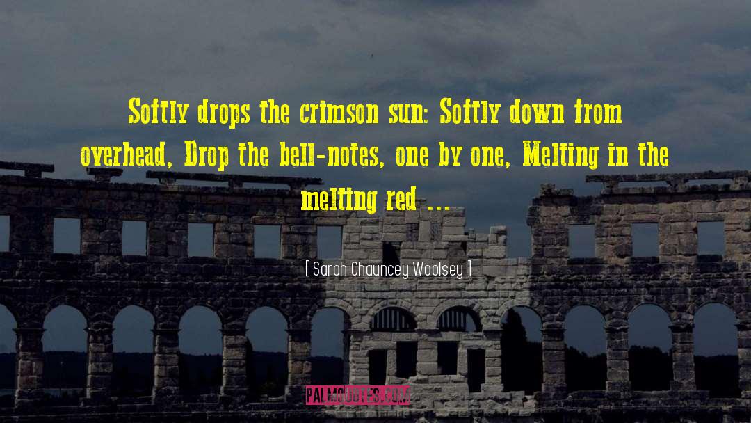 Sarah Chauncey Woolsey Quotes: Softly drops the crimson sun: