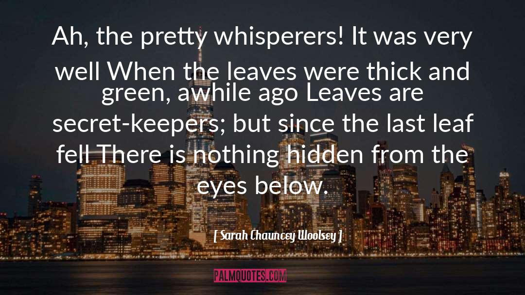 Sarah Chauncey Woolsey Quotes: Ah, the pretty whisperers! It