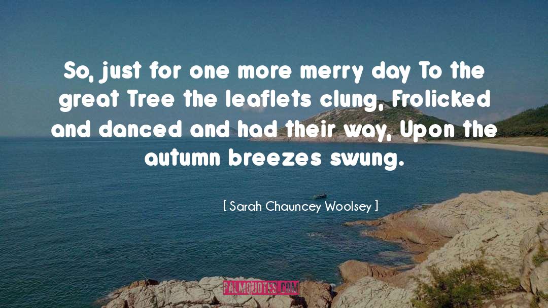 Sarah Chauncey Woolsey Quotes: So, just for one more