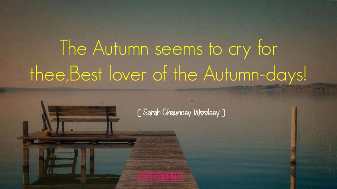 Sarah Chauncey Woolsey Quotes: The Autumn seems to cry