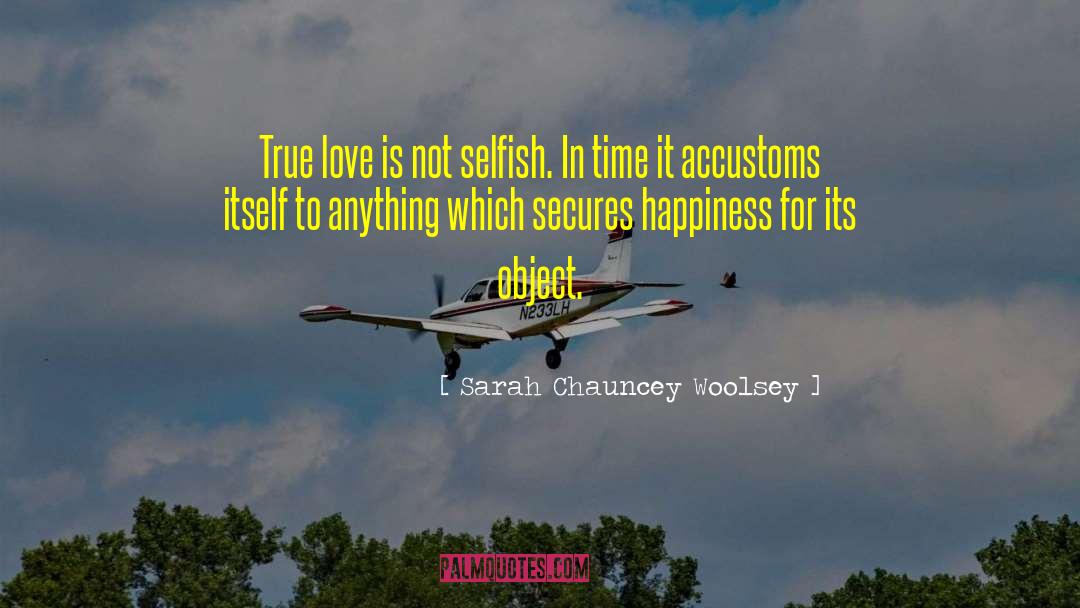 Sarah Chauncey Woolsey Quotes: True love is not selfish.