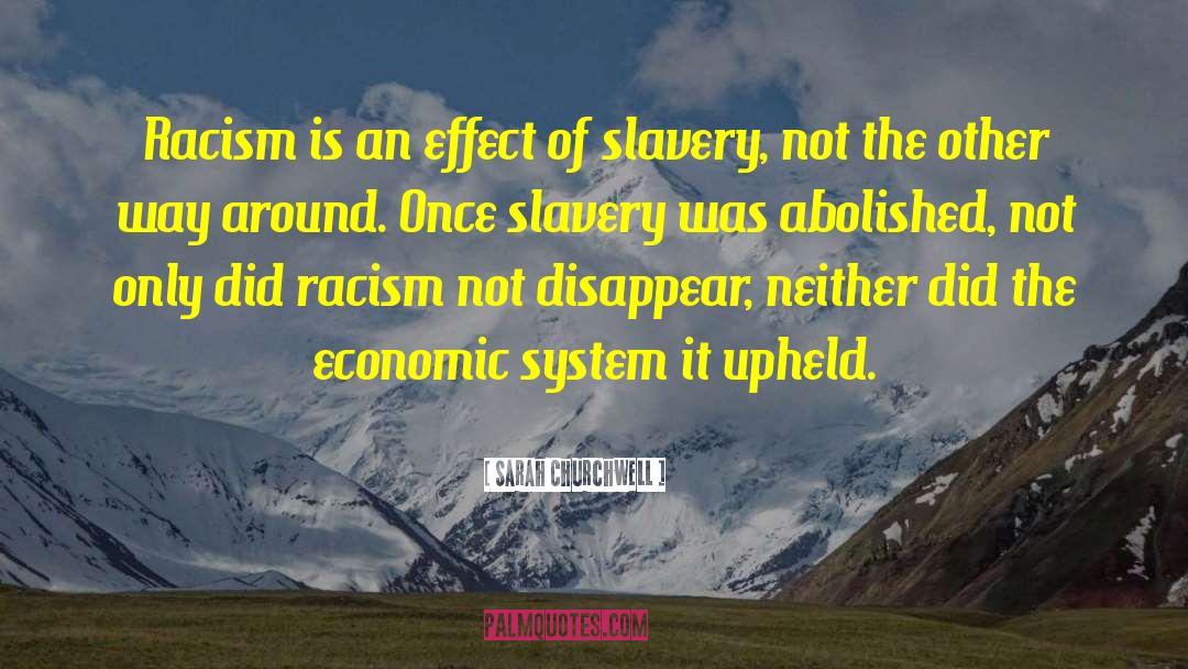 Sarah Churchwell Quotes: Racism is an effect of