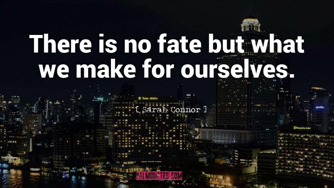 Sarah Connor Quotes: There is no fate but
