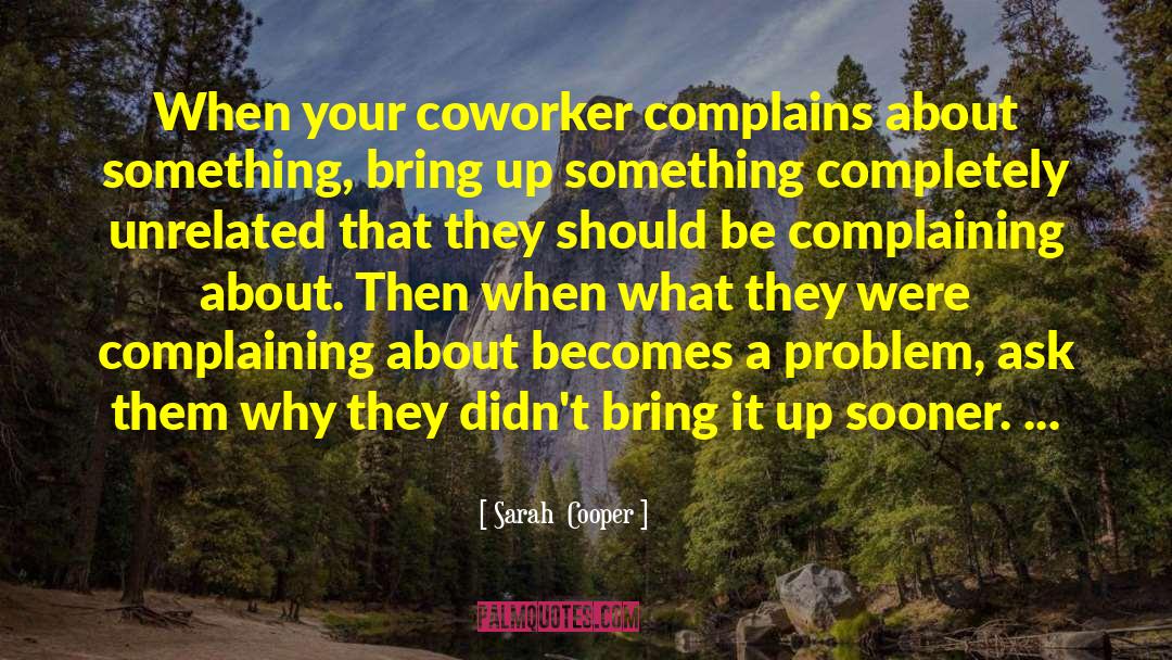 Sarah  Cooper Quotes: When your coworker complains about