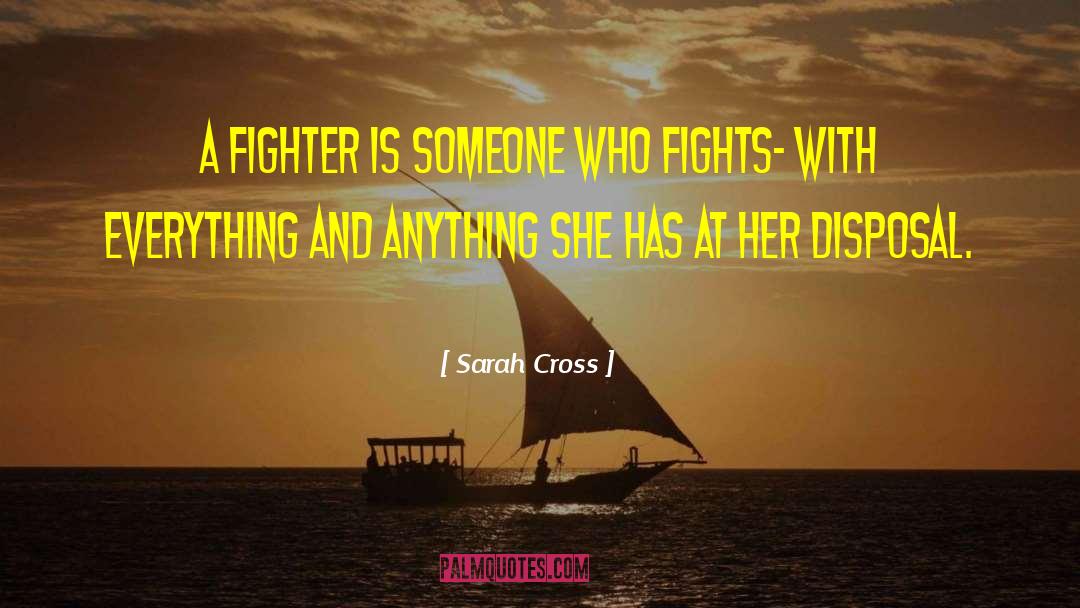 Sarah Cross Quotes: A fighter is someone who