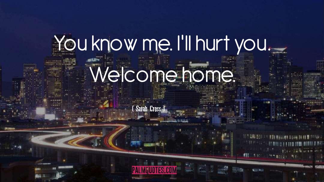Sarah Cross Quotes: You know me. I'll hurt
