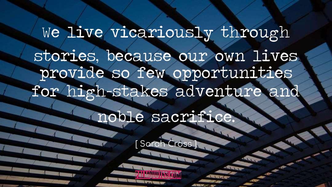 Sarah Cross Quotes: We live vicariously through stories,