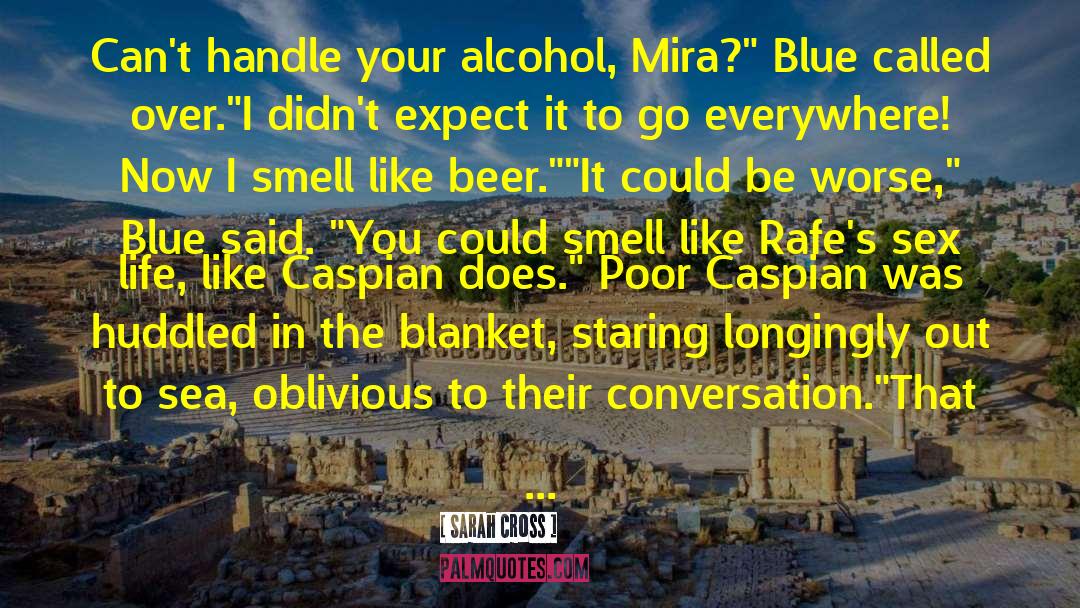 Sarah Cross Quotes: Can't handle your alcohol, Mira?