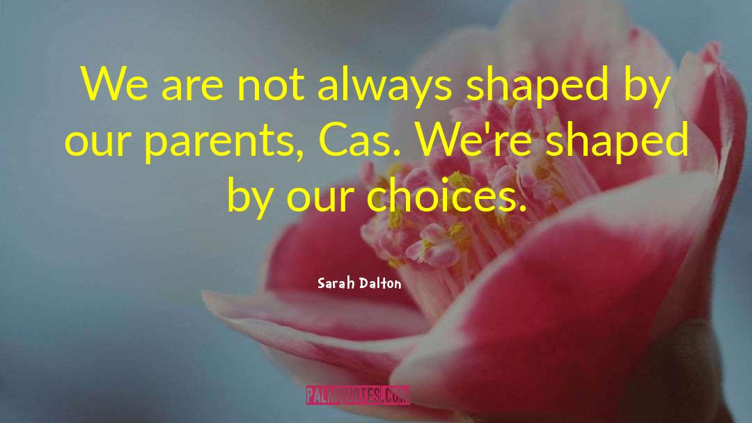 Sarah Dalton Quotes: We are not always shaped