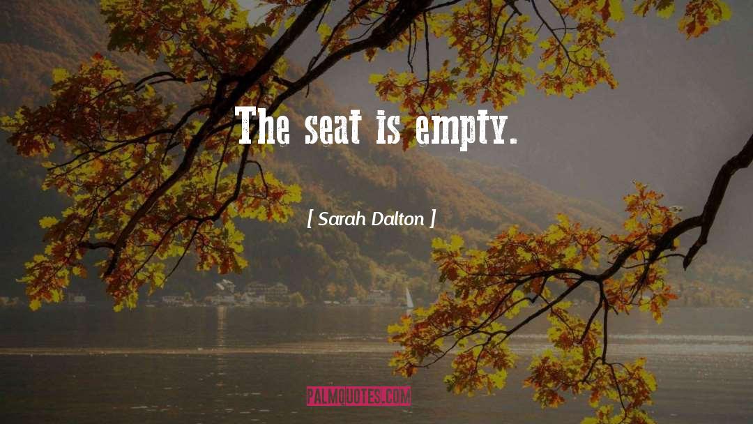 Sarah Dalton Quotes: The seat is empty.