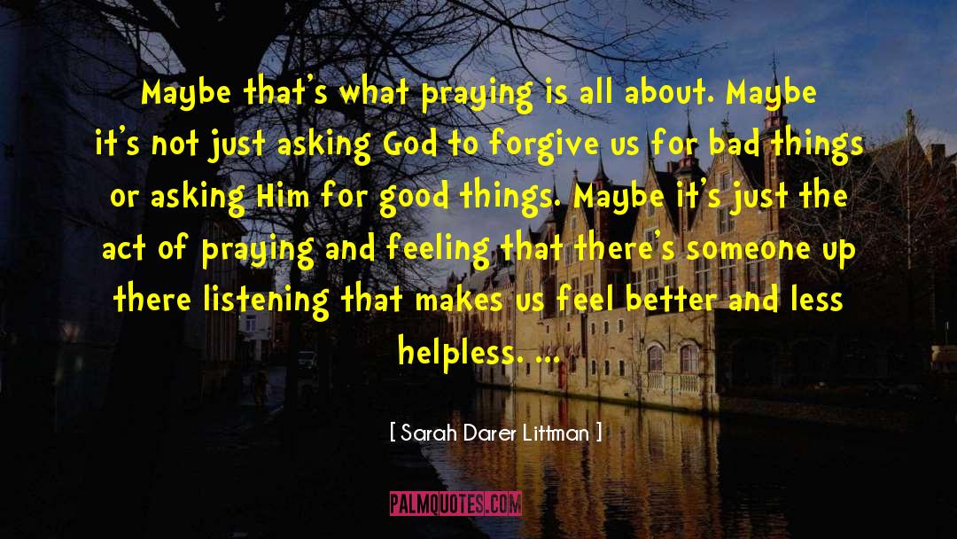 Sarah Darer Littman Quotes: Maybe that's what praying is