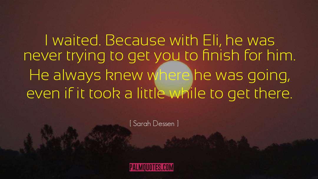 Sarah Dessen Quotes: I waited. Because with Eli,