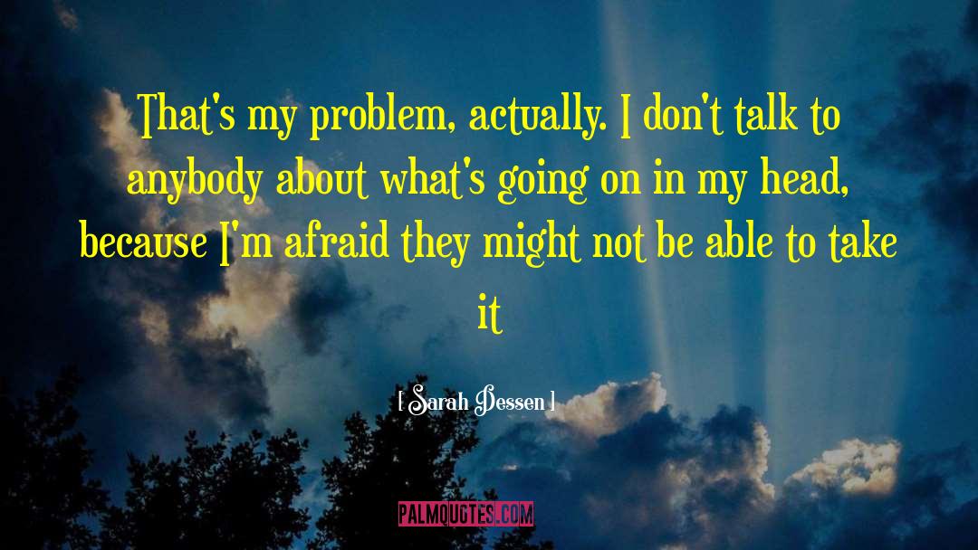 Sarah Dessen Quotes: That's my problem, actually. I