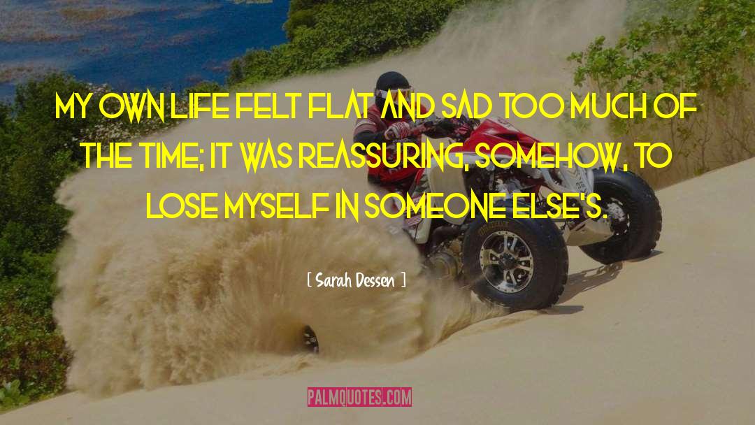 Sarah Dessen Quotes: My own life felt flat