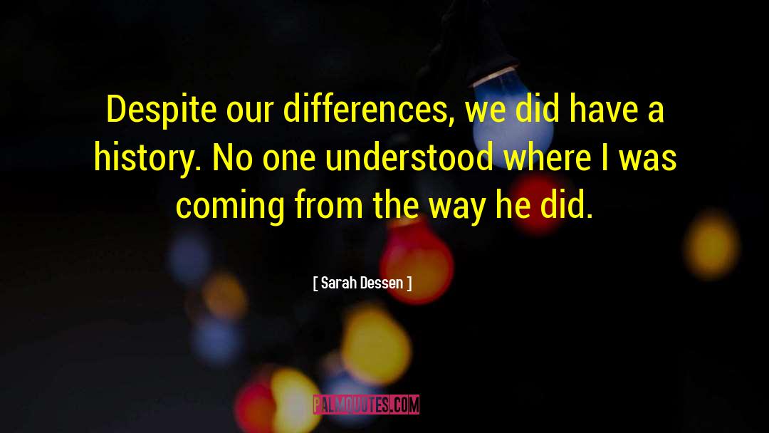 Sarah Dessen Quotes: Despite our differences, we did