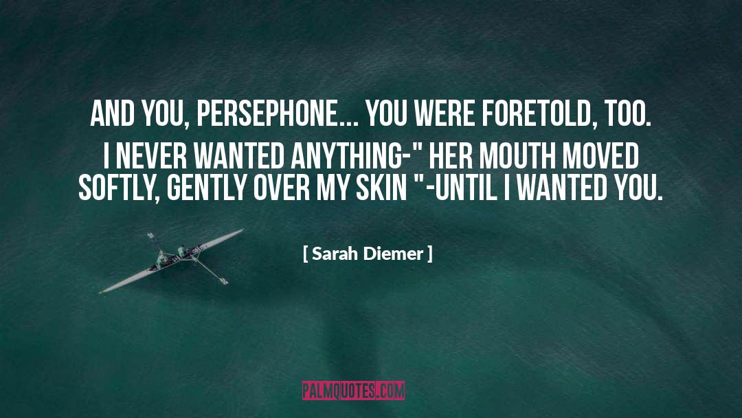 Sarah Diemer Quotes: And you, Persephone... You were