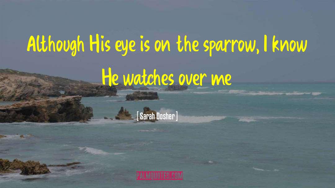 Sarah Dosher Quotes: Although His eye is on