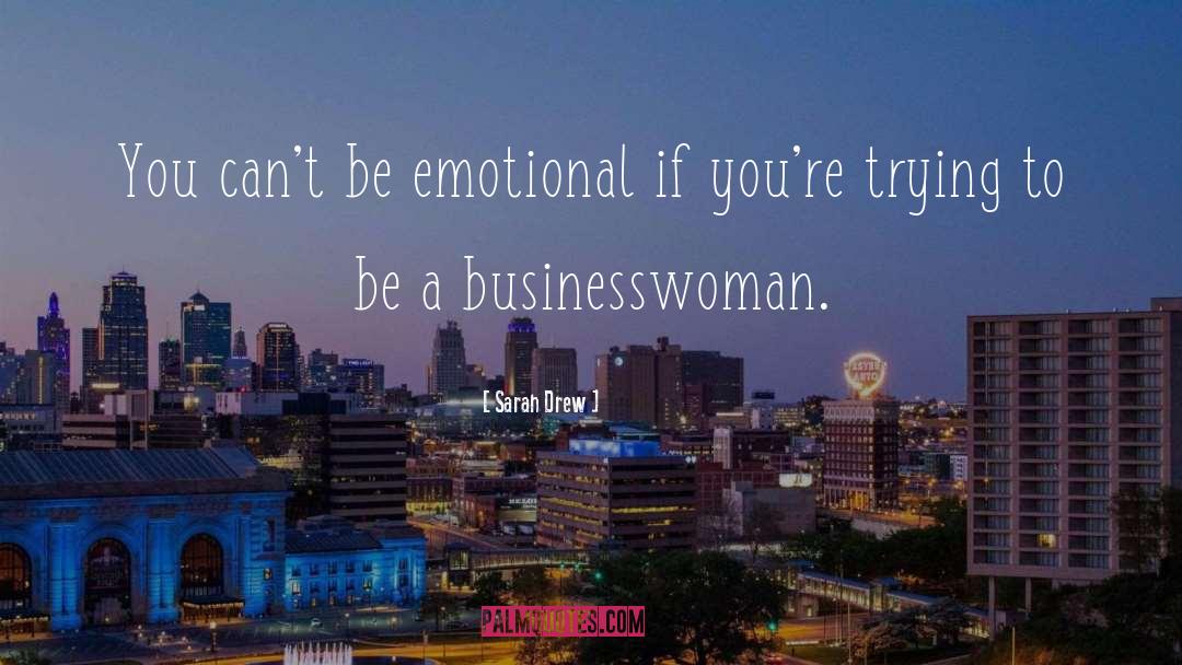 Sarah Drew Quotes: You can't be emotional if