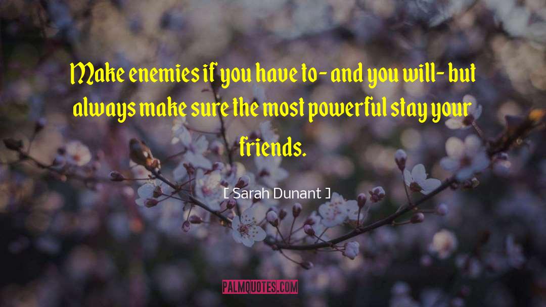 Sarah Dunant Quotes: Make enemies if you have