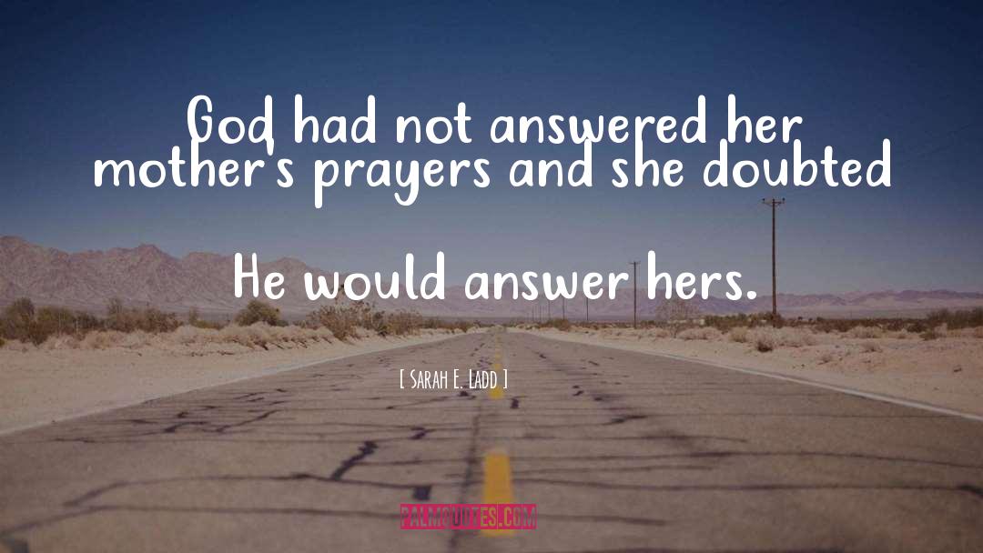 Sarah E. Ladd Quotes: God had not answered her