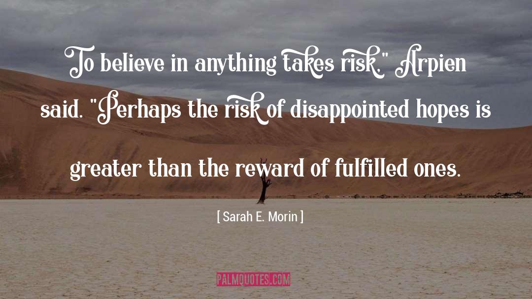 Sarah E. Morin Quotes: To believe in anything takes