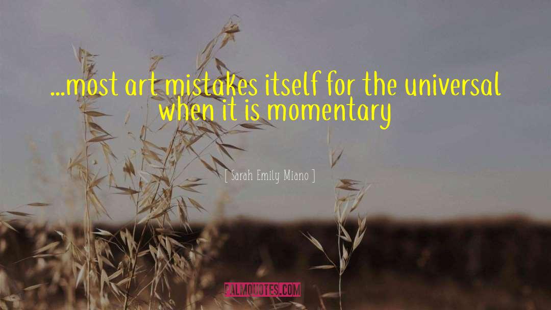 Sarah Emily Miano Quotes: ...most art mistakes itself for