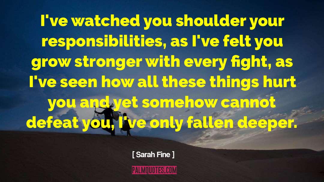 Sarah Fine Quotes: I've watched you shoulder your