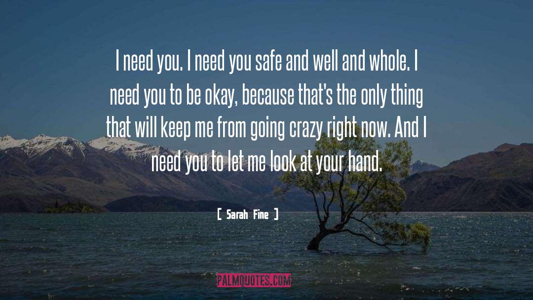 Sarah Fine Quotes: I need you. I need