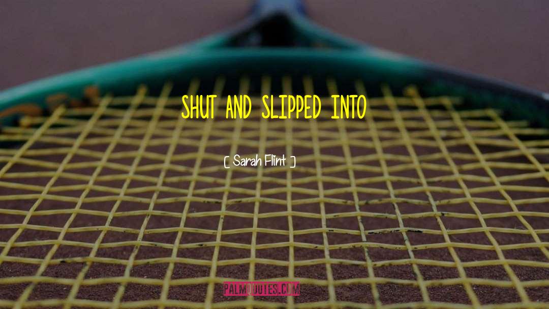Sarah Flint Quotes: shut and slipped into